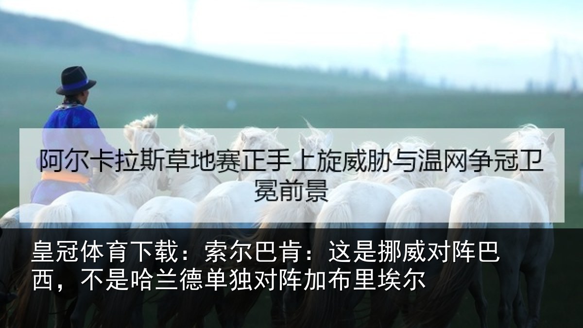 皇冠体育下载：索尔相关情况巴西相关情况阵加布里埃尔