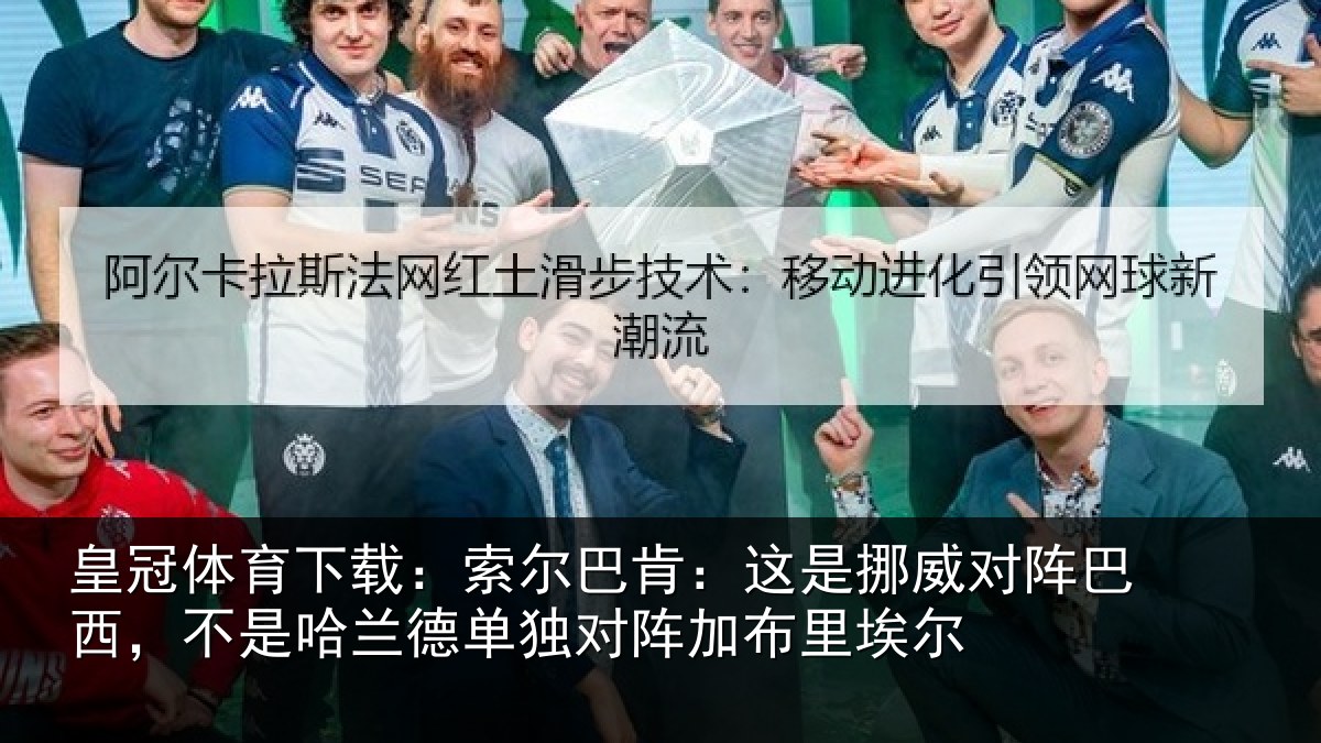 皇冠体育下载：索尔相关情况巴西相关情况阵加布里埃尔