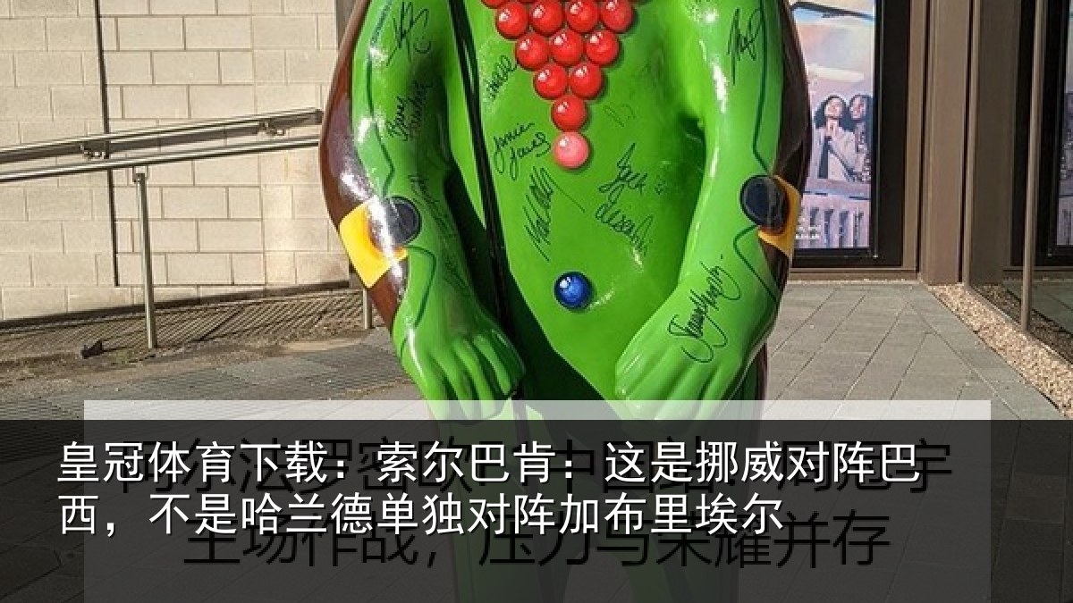 皇冠体育下载：索尔巴肯：这是挪威对阵巴西，不是哈兰德单独对阵加布里埃尔